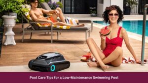 Pool Care Tips for a Low-Maintenance Swimming Pool