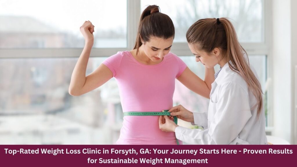 Top-Rated Weight Loss Clinic in Forsyth, GA: Your Journey Starts Here - Proven Results for Sustainable Weight Management