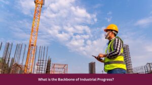 What is the Backbone of Industrial Progress?