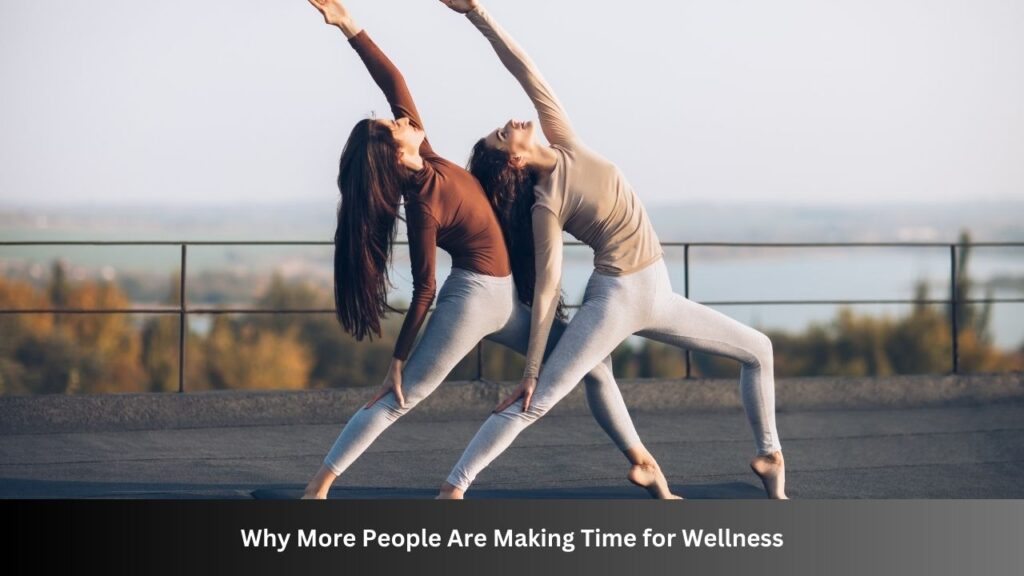 Why More People Are Making Time for Wellness