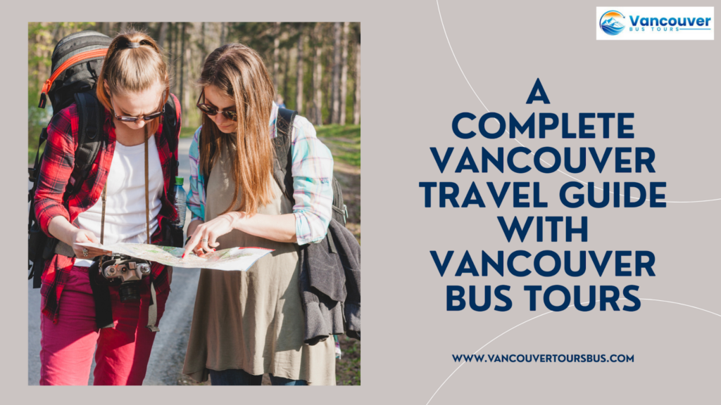 A Complete Vancouver Travel Guide with Vancouver Bus Tours