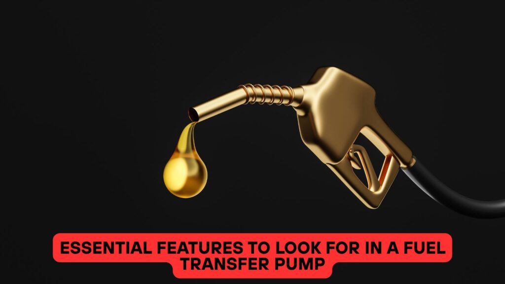 Essential Features to Look for in a Fuel Transfer Pump