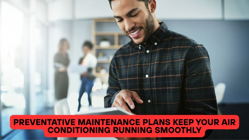 Preventative Maintenance Plans Keep Your Air Conditioning Running Smoothly