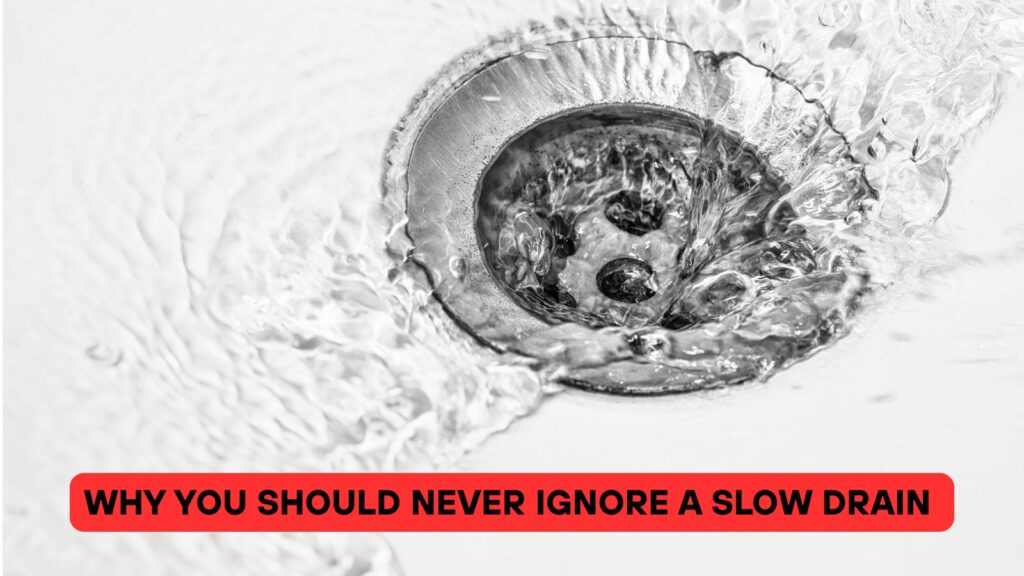 Why You Should Never Ignore a Slow Drain 