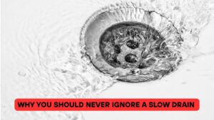Why You Should Never Ignore a Slow Drain 