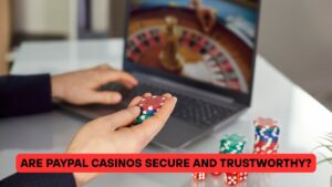Are PayPal Casinos Secure and Trustworthy?