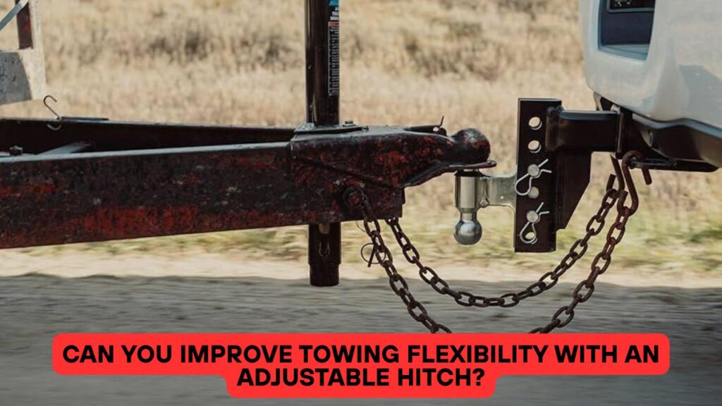 Can You Improve Towing Flexibility with an Adjustable Hitch?