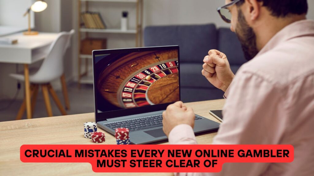 Crucial Mistakes Every New Online Gambler Must Steer Clear Of