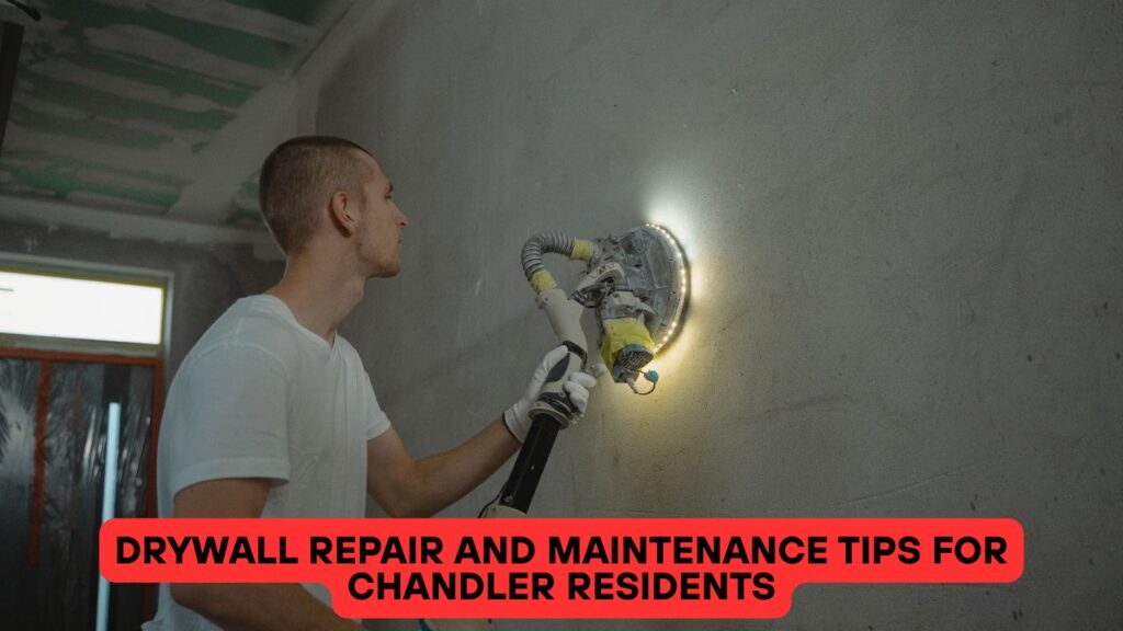 Drywall Repair and Maintenance Tips for Chandler Residents