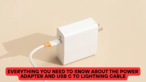 Everything You Need To Know About The Power Adapter and USB C to Lightning Cable