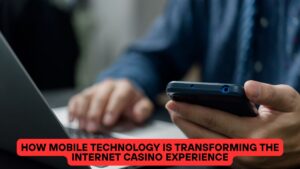 How Mobile Technology Is Transforming the Internet Casino Experience
