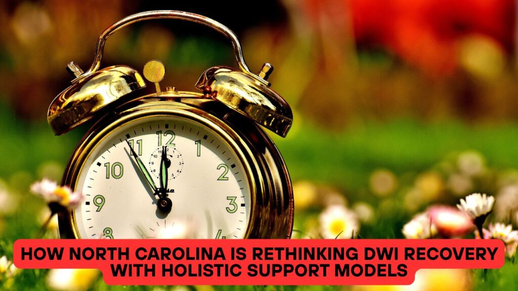 How North Carolina Is Rethinking DWI Recovery with Holistic Support Models