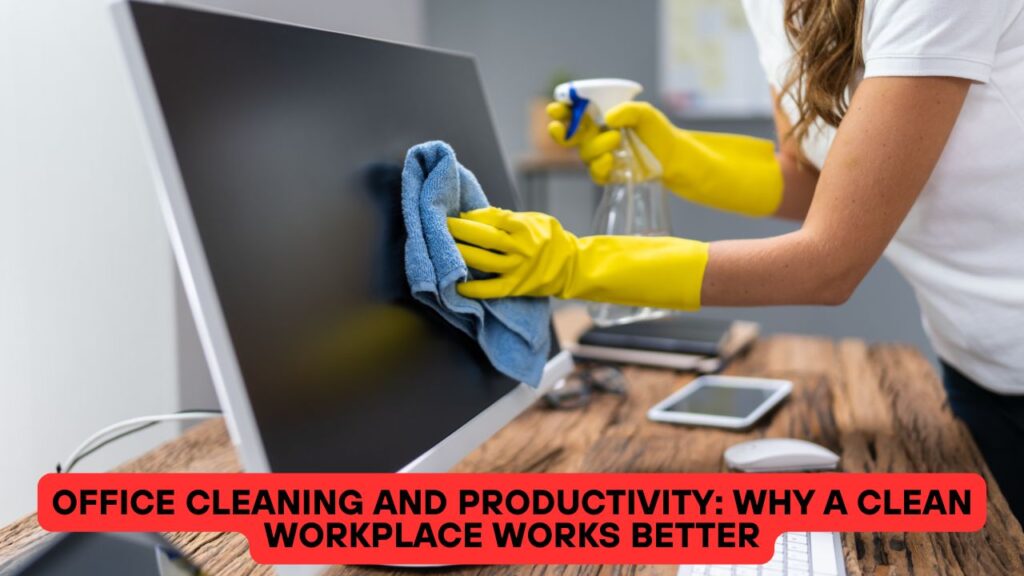 Office Cleaning and Productivity: Why a Clean Workplace Works Better