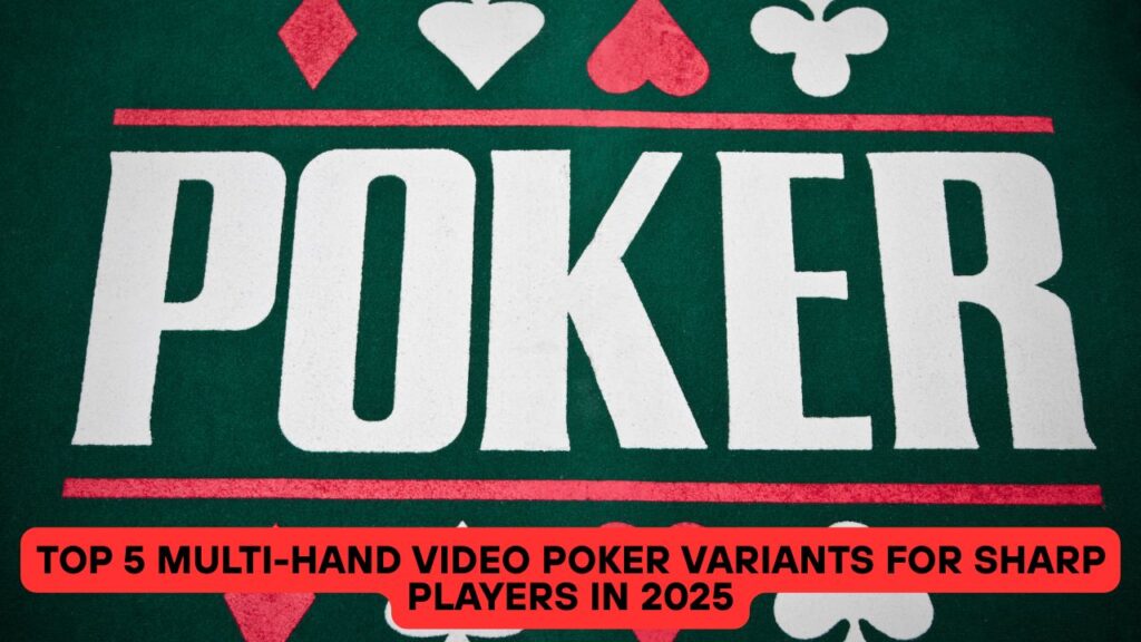 Top 5 Multi-Hand Video Poker Variants for Sharp Players in 2025
