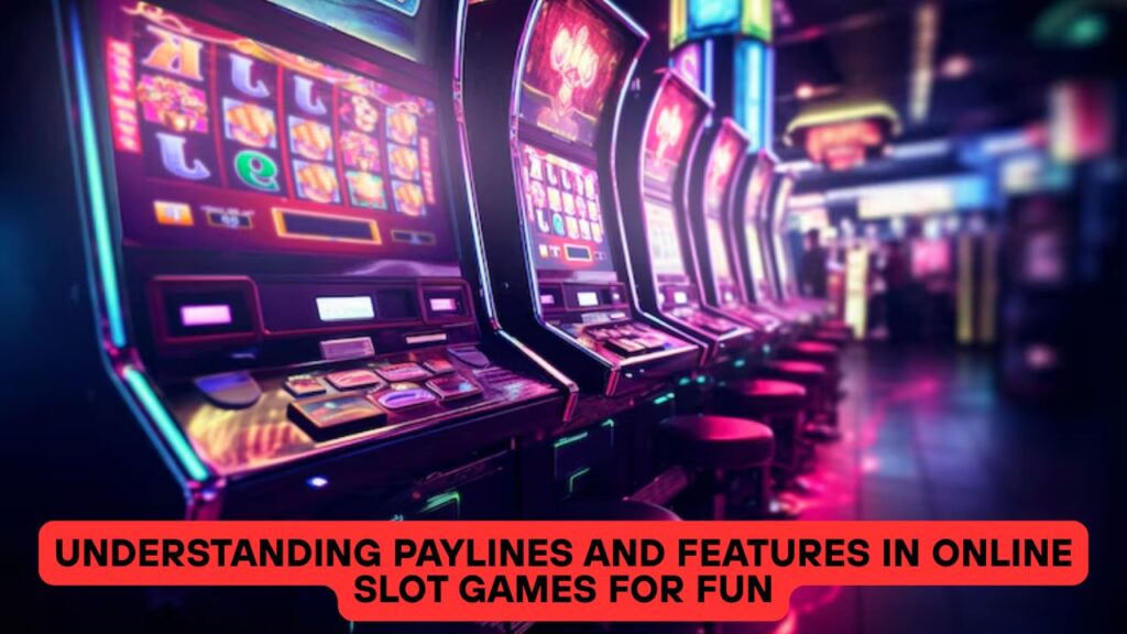 Understanding Paylines and Features in Online Slot Games for Fun