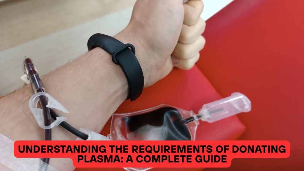 Understanding the Requirements of Donating Plasma: A Complete Guide