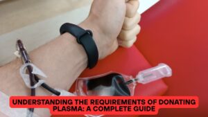 Understanding the Requirements of Donating Plasma: A Complete Guide