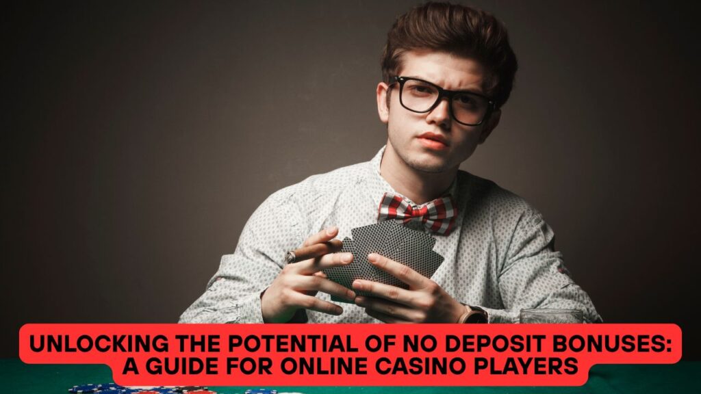 Unlocking the Potential of No Deposit Bonuses: A Guide for Online Casino Players