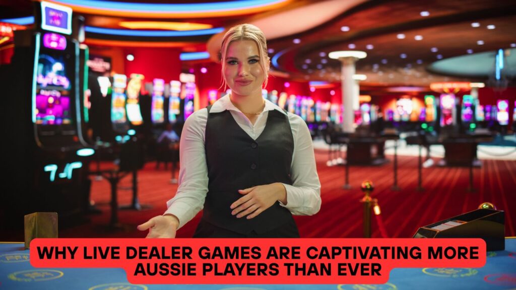 Why Live Dealer Games Are Captivating More Aussie Players Than Ever