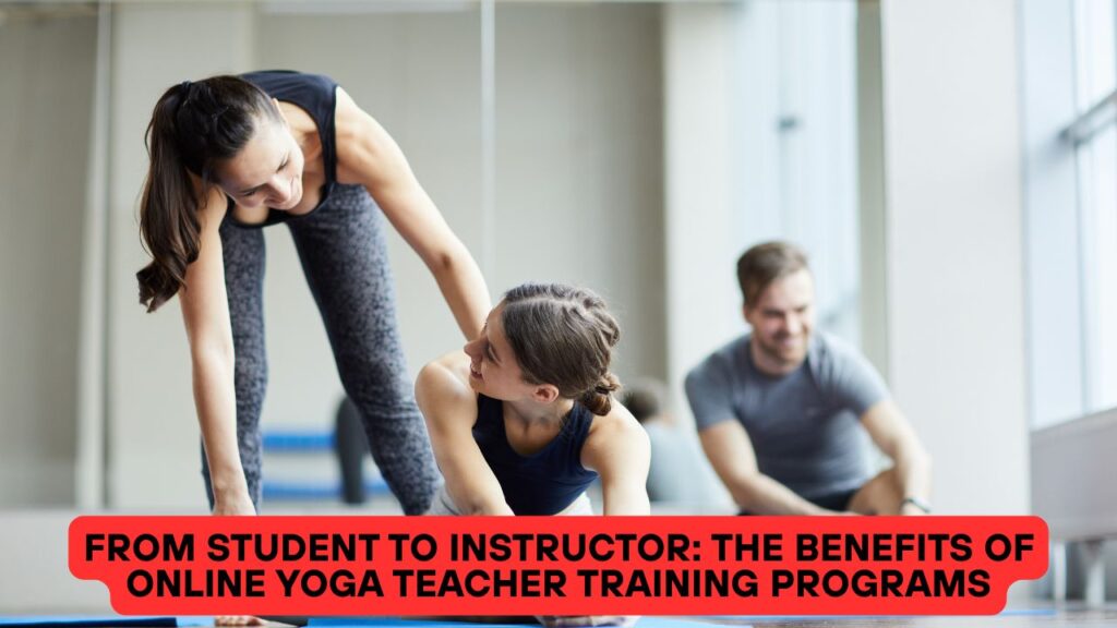 From Student to Instructor: The Benefits of Online Yoga Teacher Training Programs