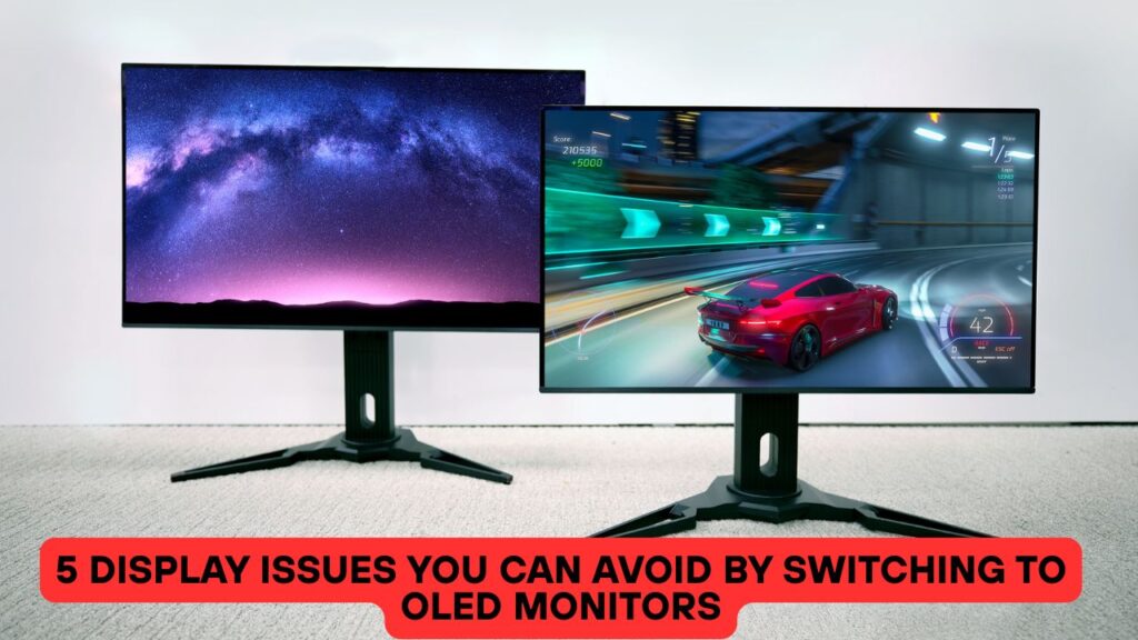 5 Display Issues You Can Avoid by Switching to OLED Monitors