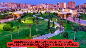 Commercial Design’s Role in Public SpacesCommercial Design’s Role in Public Spaces
