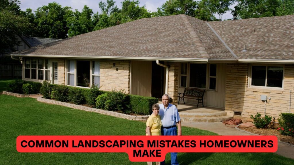 Common Landscaping Mistakes Homeowners Make