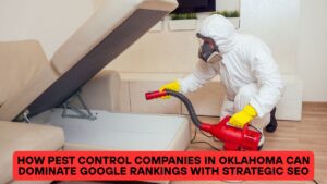 How Pest Control Companies in Oklahoma Can Dominate Google Rankings with Strategic SEO