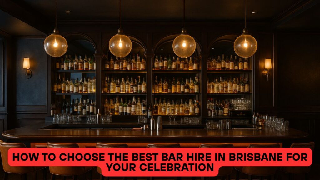 How to Choose the Best Bar Hire in Brisbane for Your Celebration