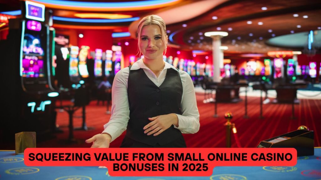 Squeezing Value from Small Online Casino Bonuses in 2025