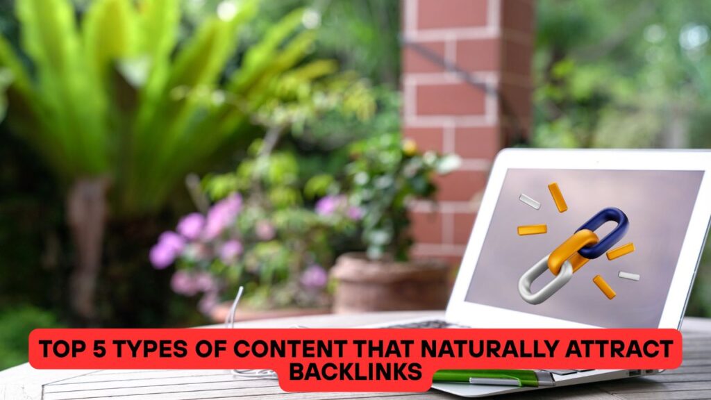 Top 5 Types of Content That Naturally Attract Backlinks
