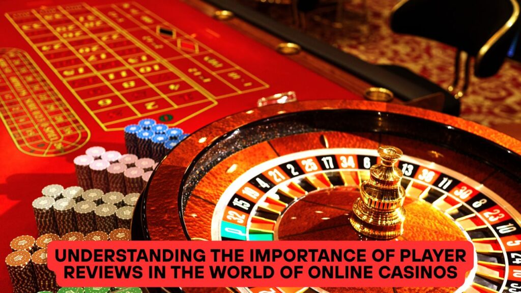 Understanding the Importance of Player Reviews in the World of Online Casinos