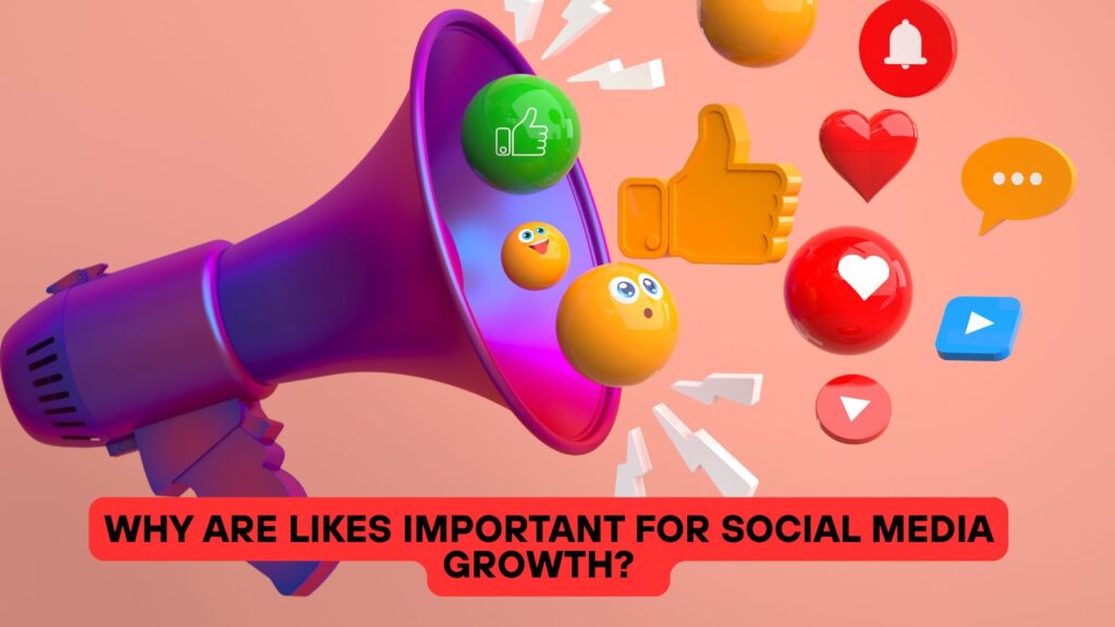 Why Are Likes Important for Social Media Growth?