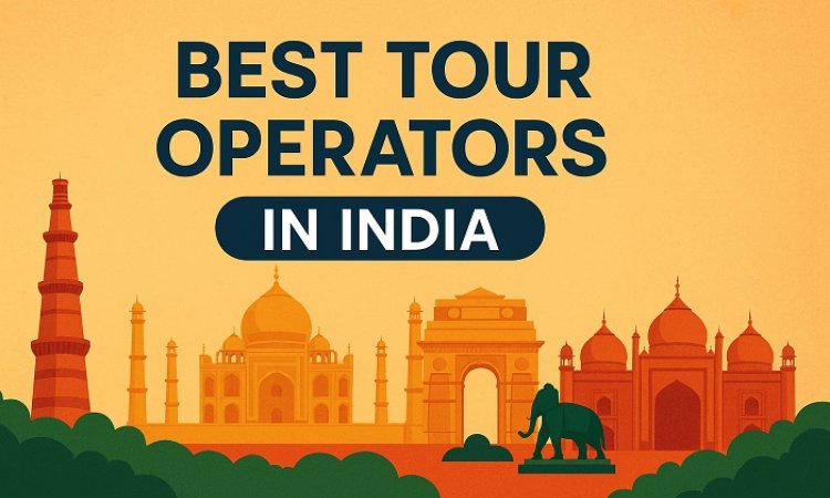 Identify the Best Tour Operator in India