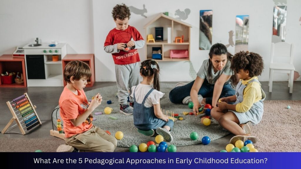 What Are the 5 Pedagogical Approaches in Early Childhood Education?