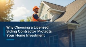 Why Choosing a Licensed Siding Contractor Protects Your Home Investment